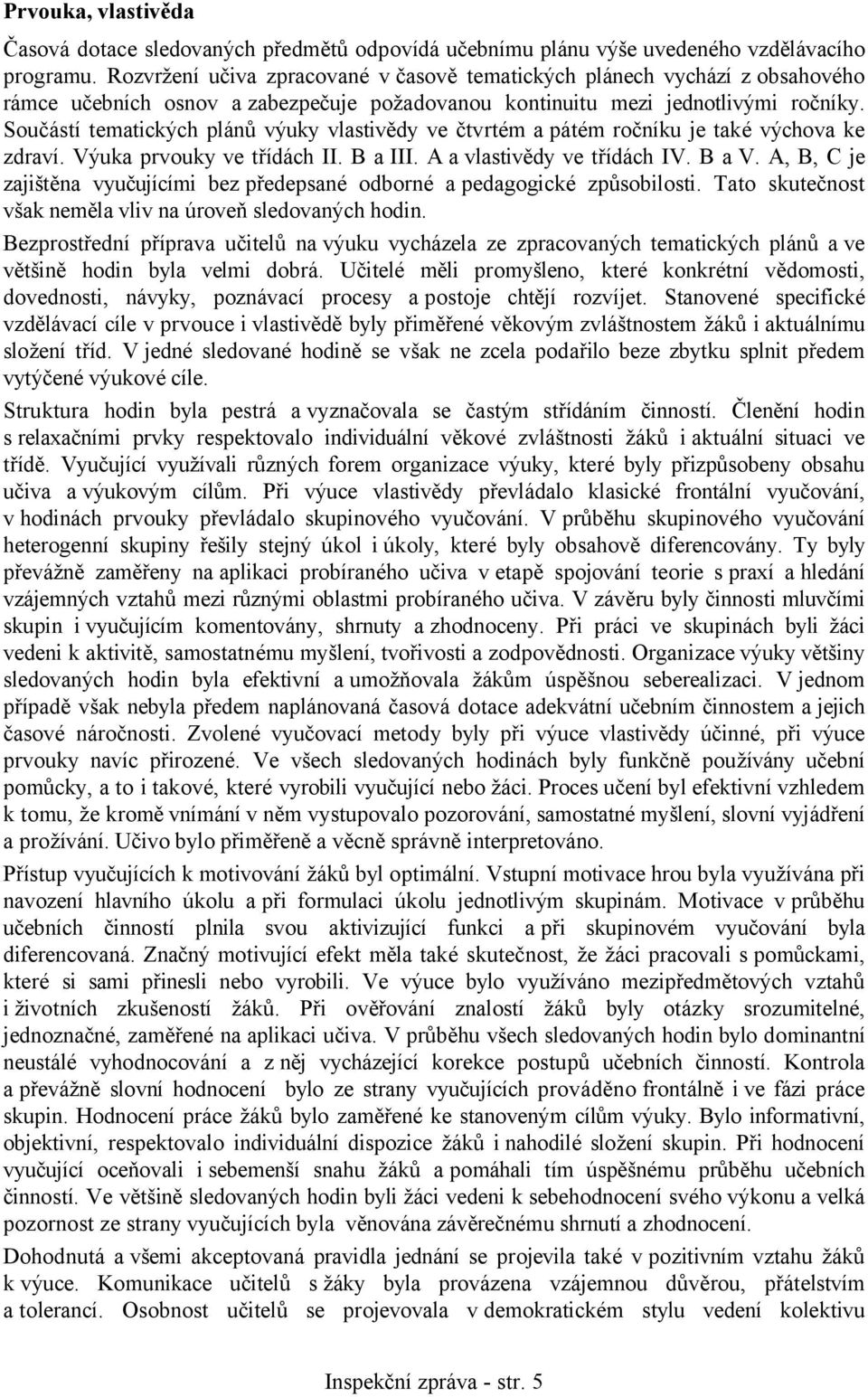 Součástí tematických plánů výuky vlastivědy ve čtvrtém a pátém ročníku je také výchova ke zdraví. Výuka prvouky ve třídách II. B a III. A a vlastivědy ve třídách IV. B a V.