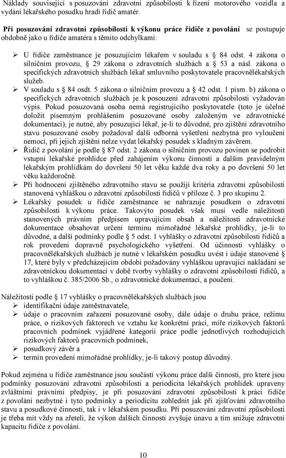 4 zákona o silničním provozu, 29 zákona o zdravotních službách a 53 a násl. zákona o specifických zdravotních službách lékař smluvního poskytovatele pracovnělékařských služeb. V souladu s 84 osdt.