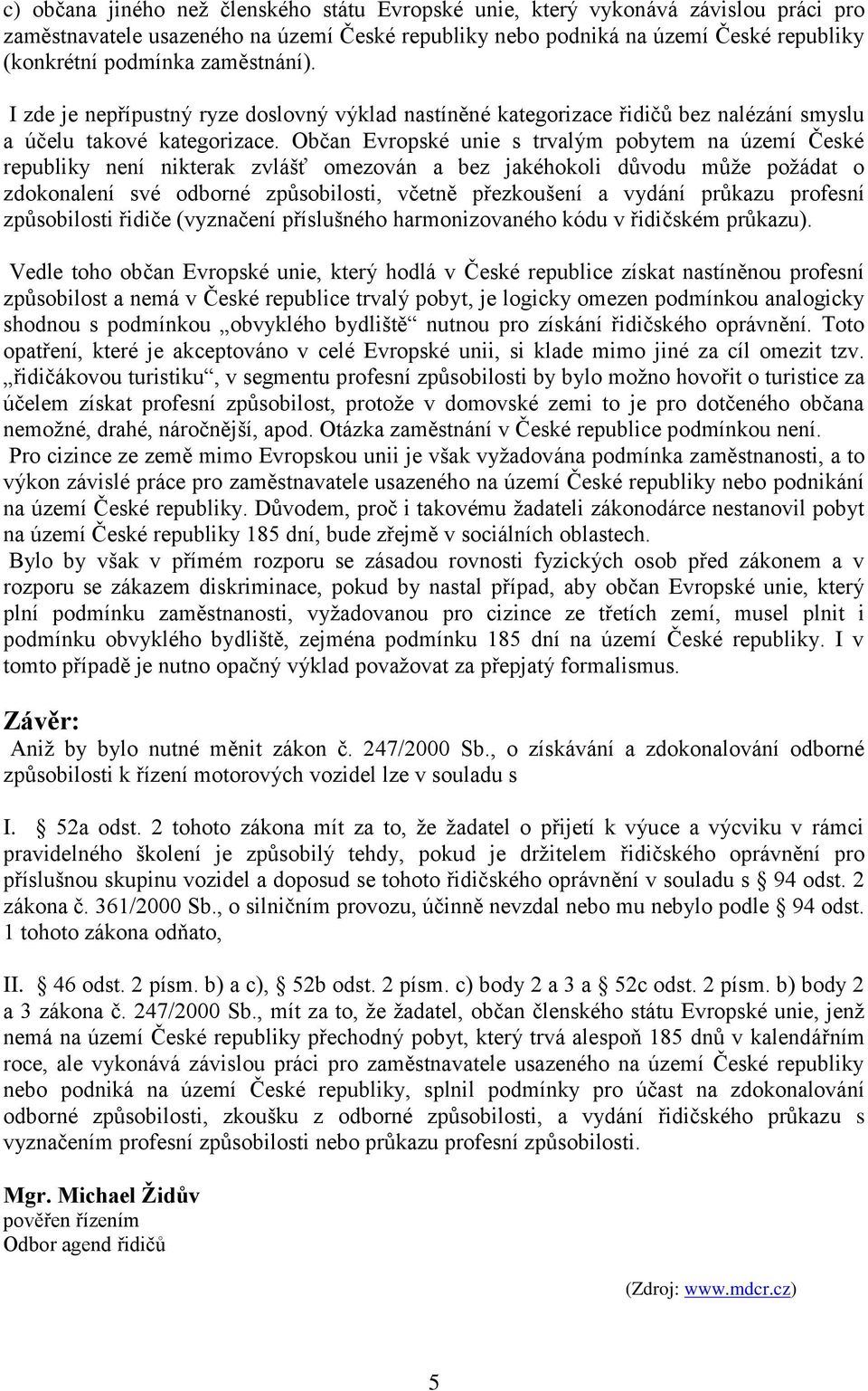 Občan Evropské unie s trvalým pobytem na území České republiky není nikterak zvlášť omezován a bez jakéhokoli důvodu může požádat o zdokonalení své odborné způsobilosti, včetně přezkoušení a vydání