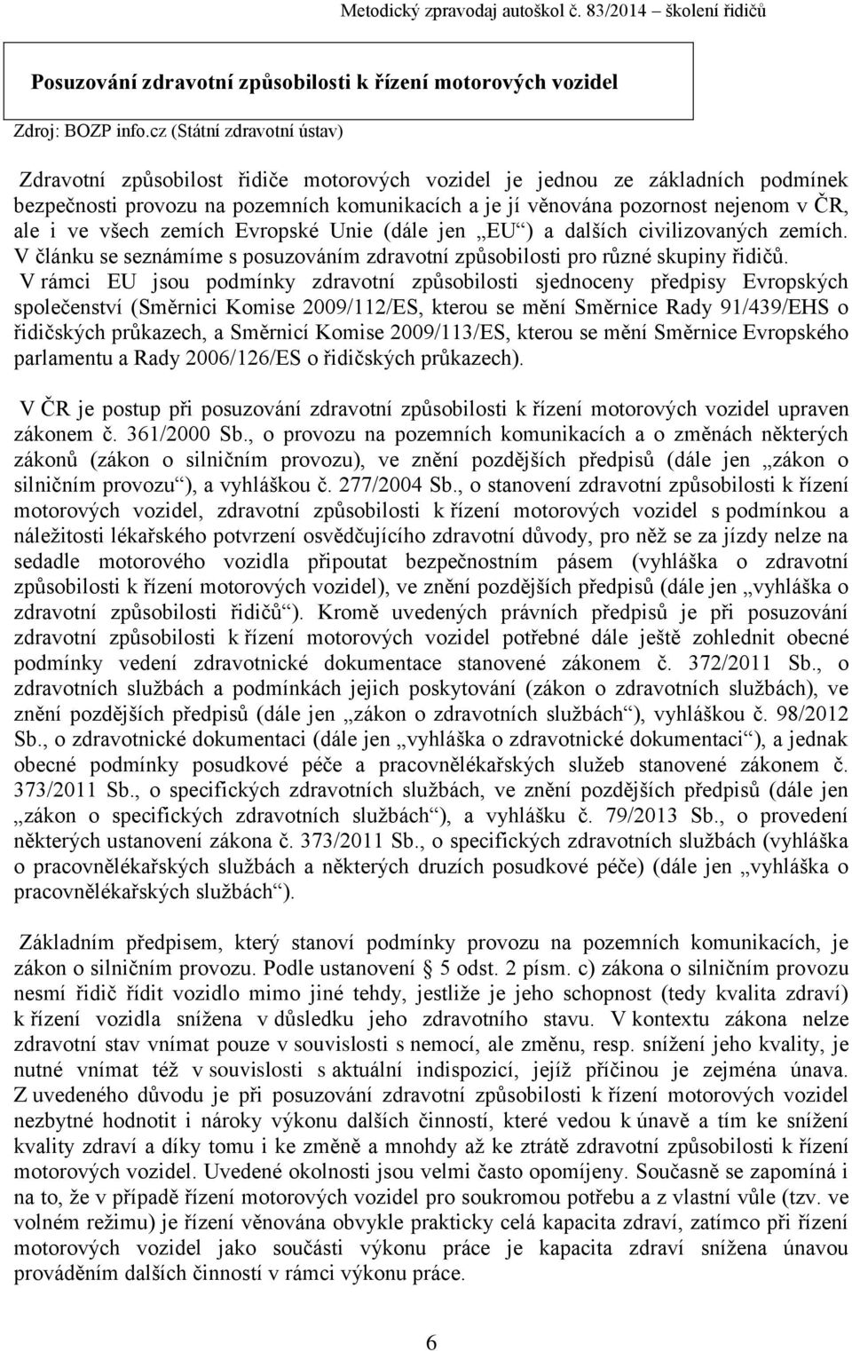 i ve všech zemích Evropské Unie (dále jen EU ) a dalších civilizovaných zemích. V článku se seznámíme s posuzováním zdravotní způsobilosti pro různé skupiny řidičů.