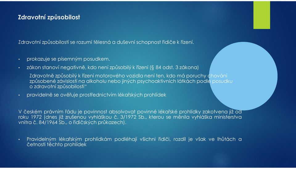 pravidelně se ověřuje prostřednictvím lékařských prohlídek V českém právním řádu je povinnost absolvovat povinné lékařské prohlídky zakotvena již od roku 1972 (dnes již zrušenou vyhláškou č.