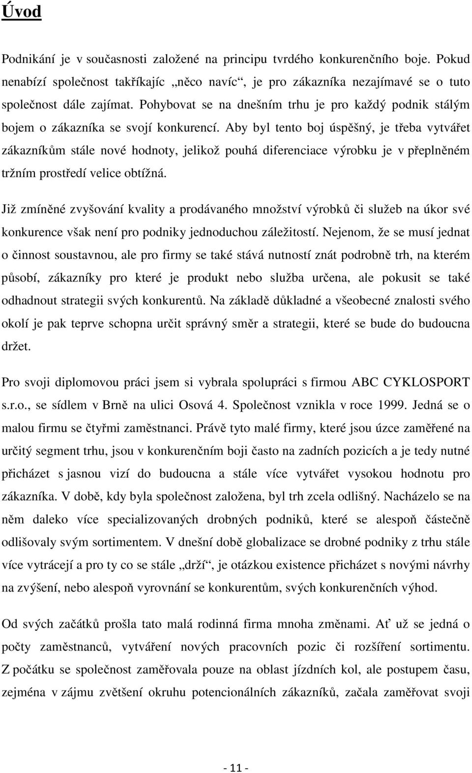 Aby byl tento boj úspěšný, je třeba vytvářet zákazníkům stále nové hodnoty, jelikož pouhá diferenciace výrobku je v přeplněném tržním prostředí velice obtížná.