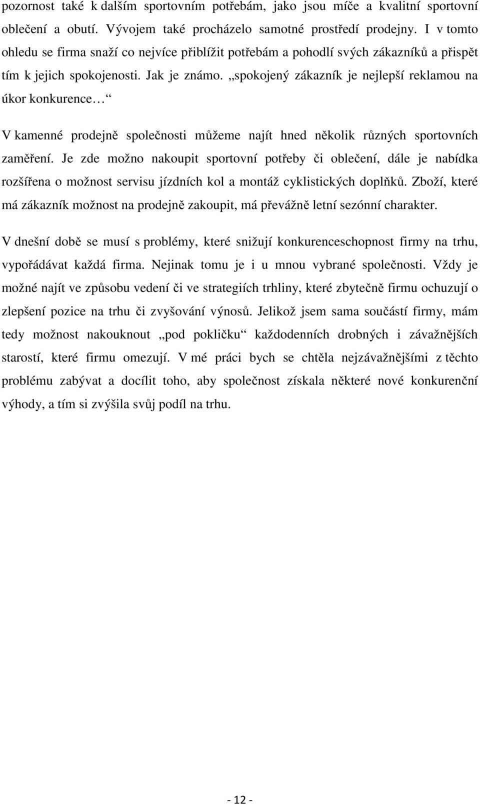 spokojený zákazník je nejlepší reklamou na úkor konkurence V kamenné prodejně společnosti můžeme najít hned několik různých sportovních zaměření.