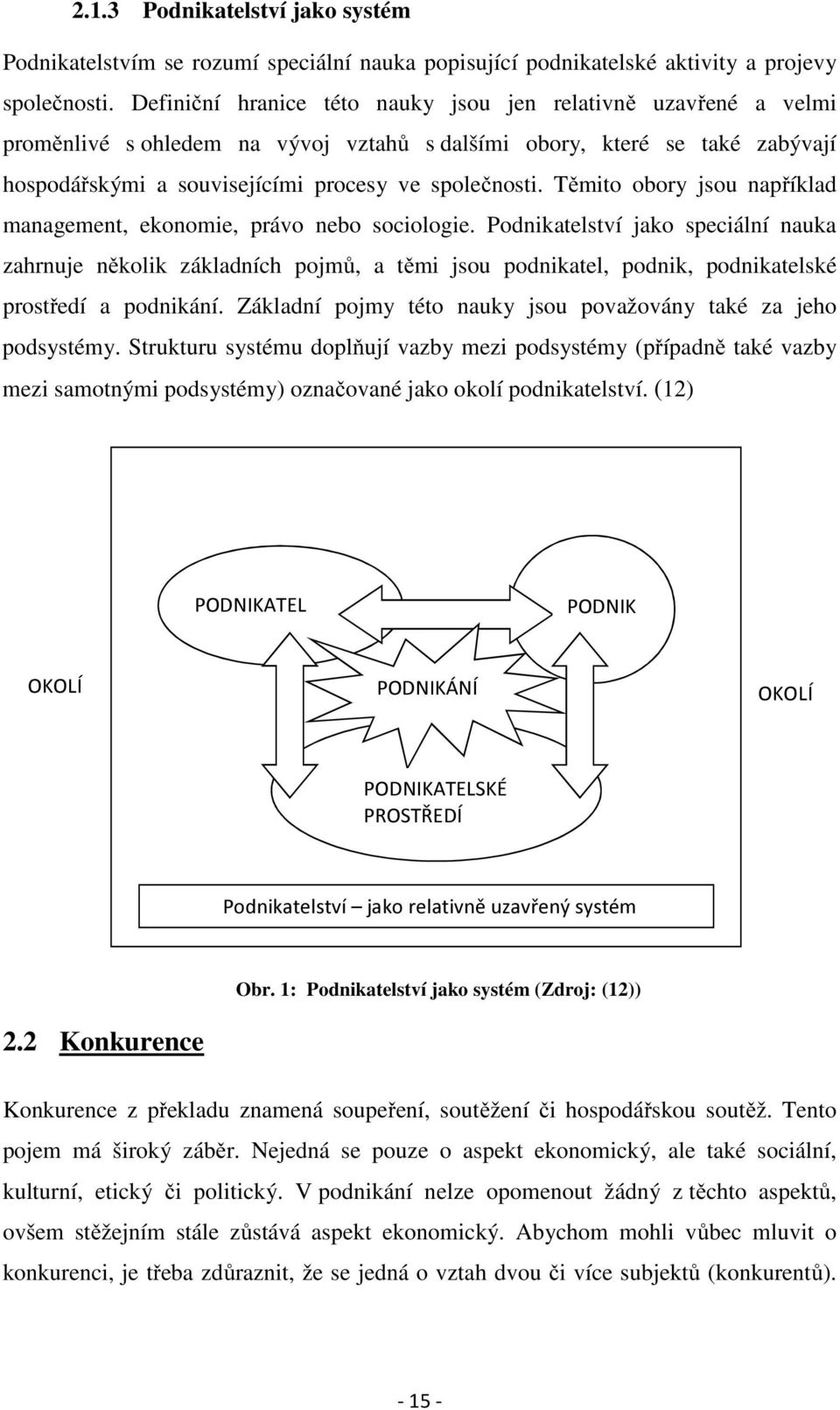 Těmito obory jsou například management, ekonomie, právo nebo sociologie.