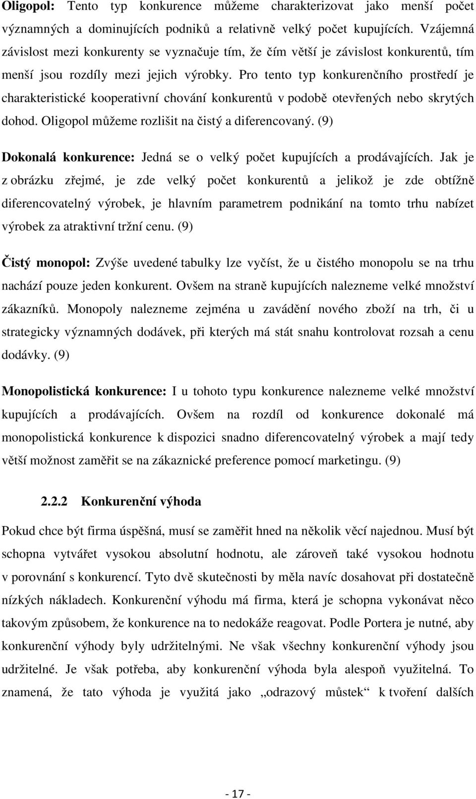 Pro tento typ konkurenčního prostředí je charakteristické kooperativní chování konkurentů v podobě otevřených nebo skrytých dohod. Oligopol můžeme rozlišit na čistý a diferencovaný.