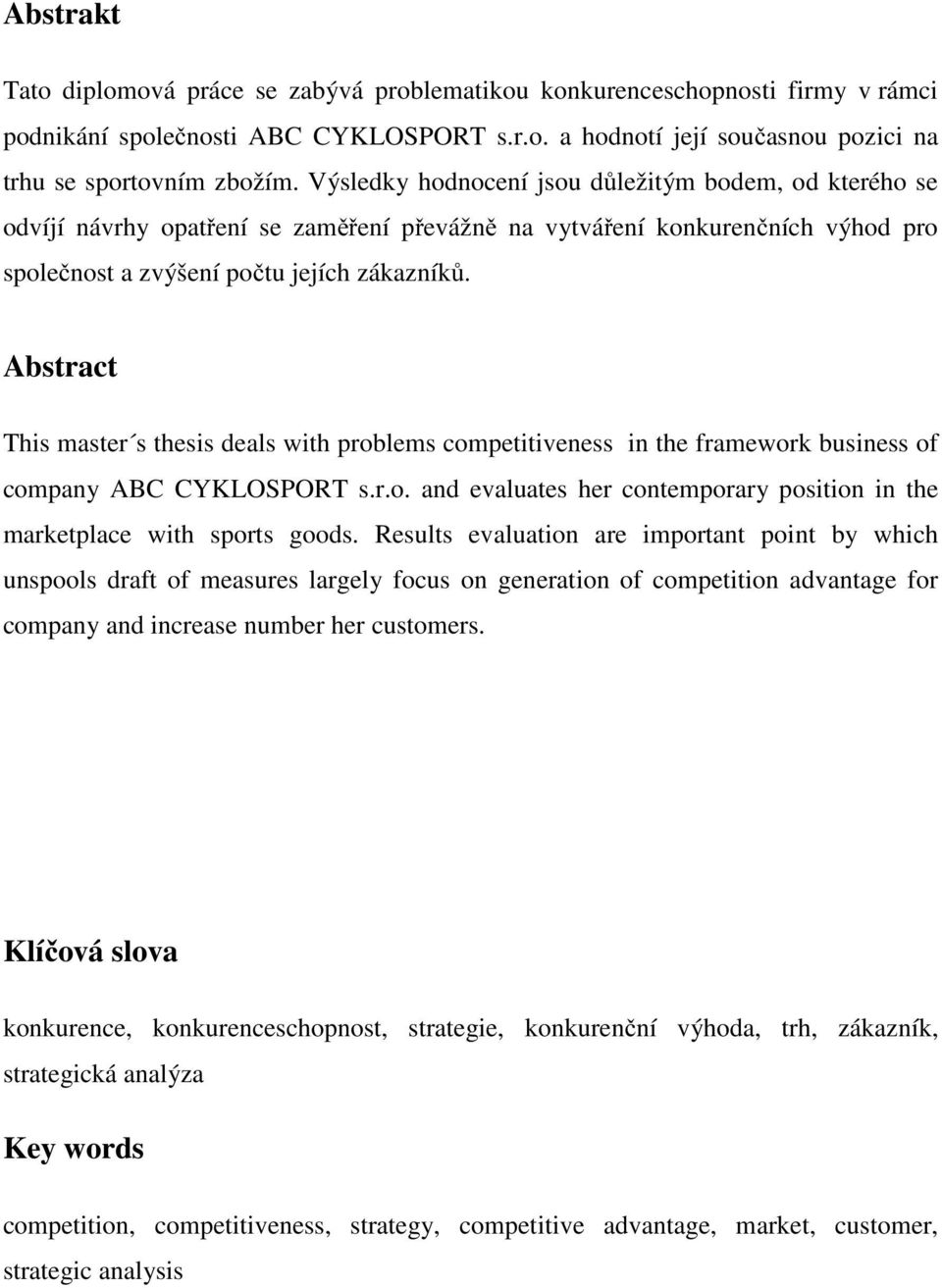 Abstract This master s thesis deals with problems competitiveness in the framework business of company ABC CYKLOSPORT s.r.o. and evaluates her contemporary position in the marketplace with sports goods.