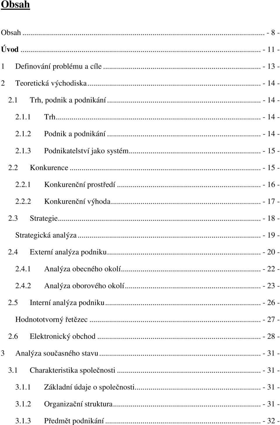 .. - 22-2.4.2 Analýza oborového okolí... - 23-2.5 Interní analýza podniku... - 26 - Hodnototvorný řetězec... - 27-2.6 Elektronický obchod... - 28-3 Analýza současného stavu... - 31-3.