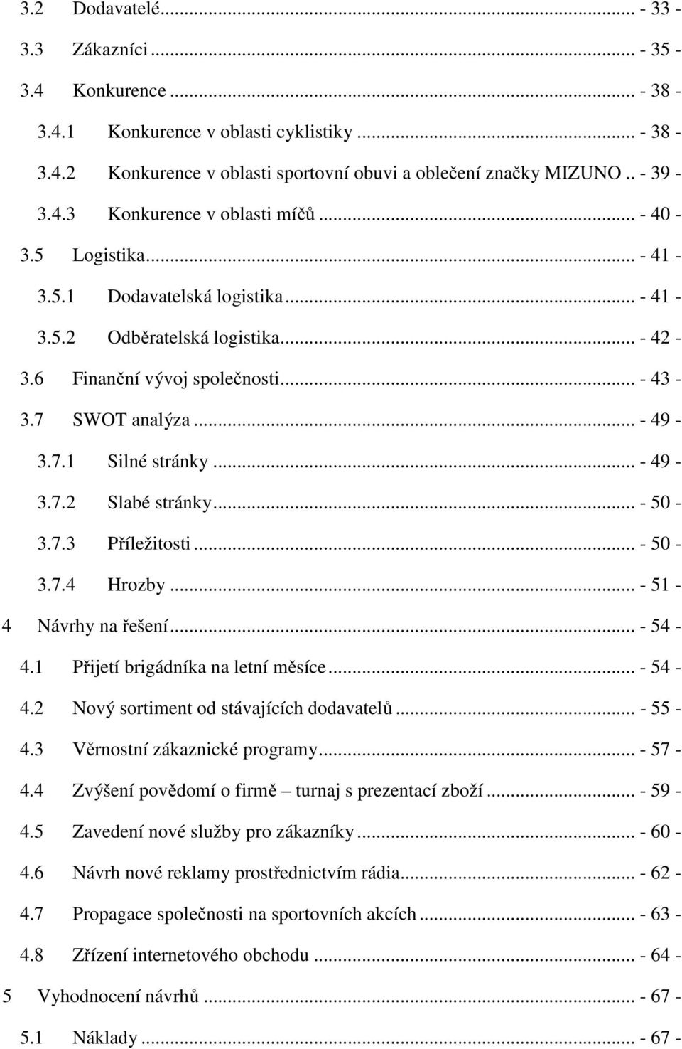 .. - 50-3.7.3 Příležitosti... - 50-3.7.4 Hrozby... - 51-4 Návrhy na řešení... - 54-4.1 Přijetí brigádníka na letní měsíce... - 54-4.2 Nový sortiment od stávajících dodavatelů... - 55-4.