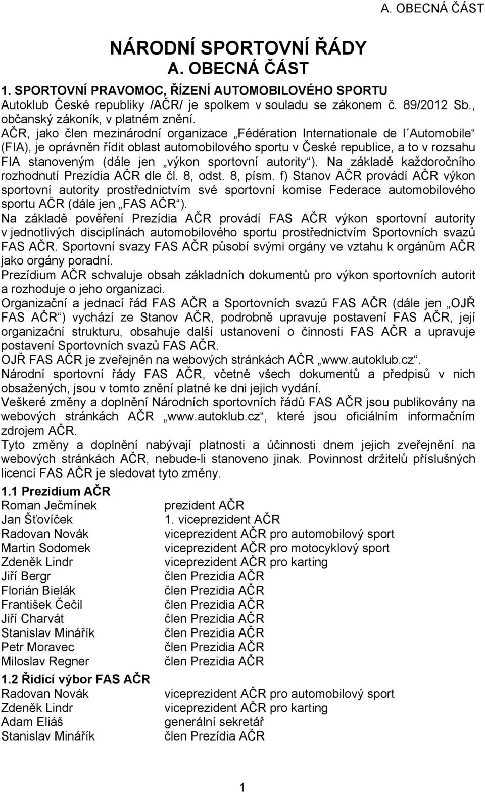 AČR, jako člen mezinárodní organizace Fédération Internationale de l Automobile (FIA), je oprávněn řídit oblast automobilového sportu v České republice, a to v rozsahu FIA stanoveným (dále jen výkon