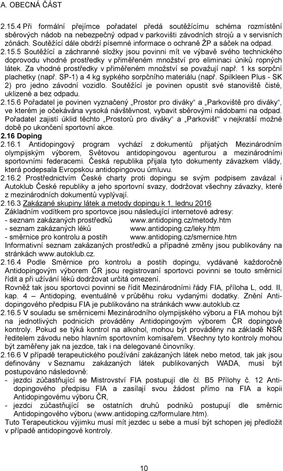 5 Soutěžící a záchranné složky jsou povinni mít ve výbavě svého technického doprovodu vhodné prostředky v přiměřeném množství pro eliminaci úniků ropných látek.