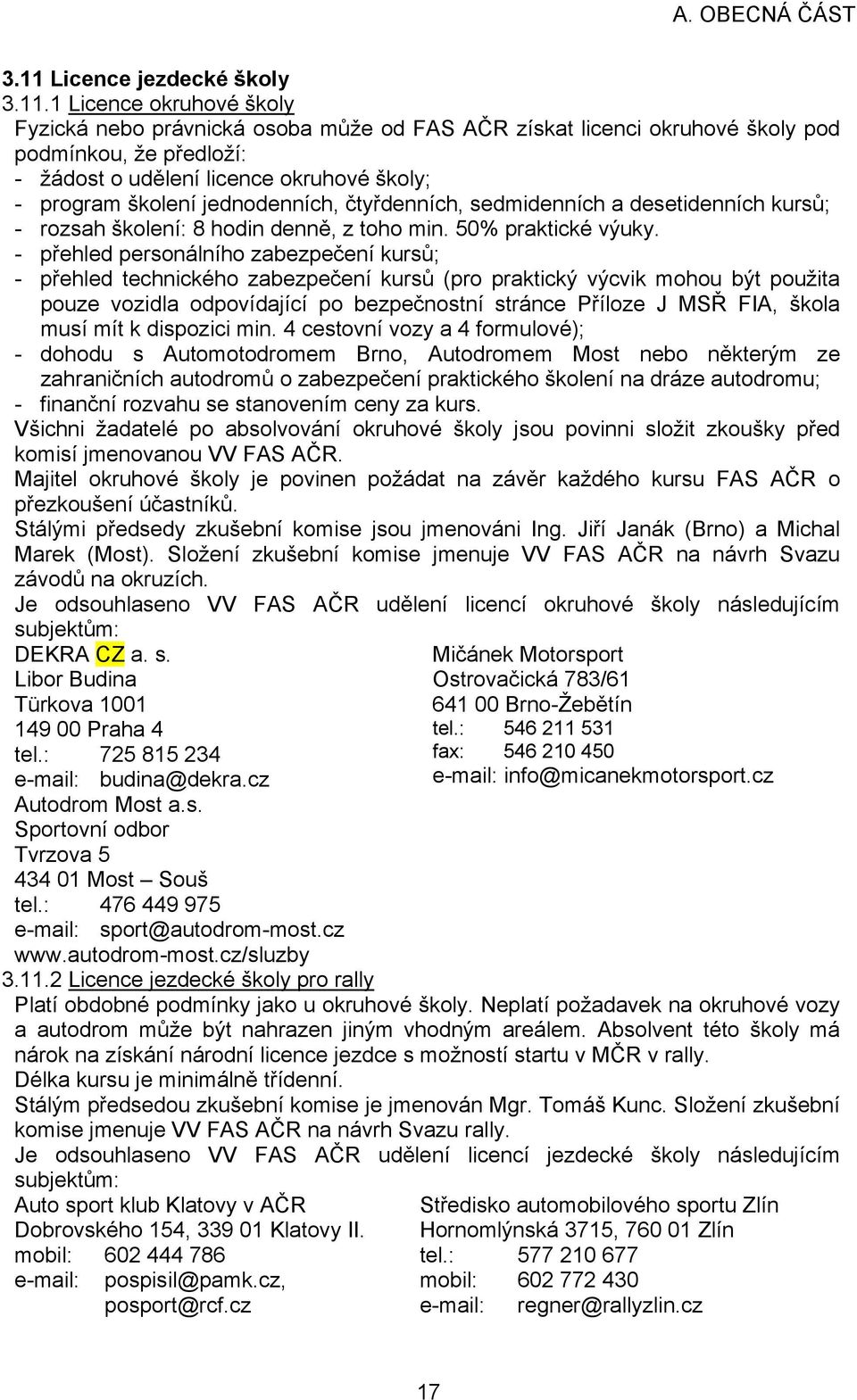 - přehled personálního zabezpečení kursů; - přehled technického zabezpečení kursů (pro praktický výcvik mohou být použita pouze vozidla odpovídající po bezpečnostní stránce Příloze J MSŘ FIA, škola