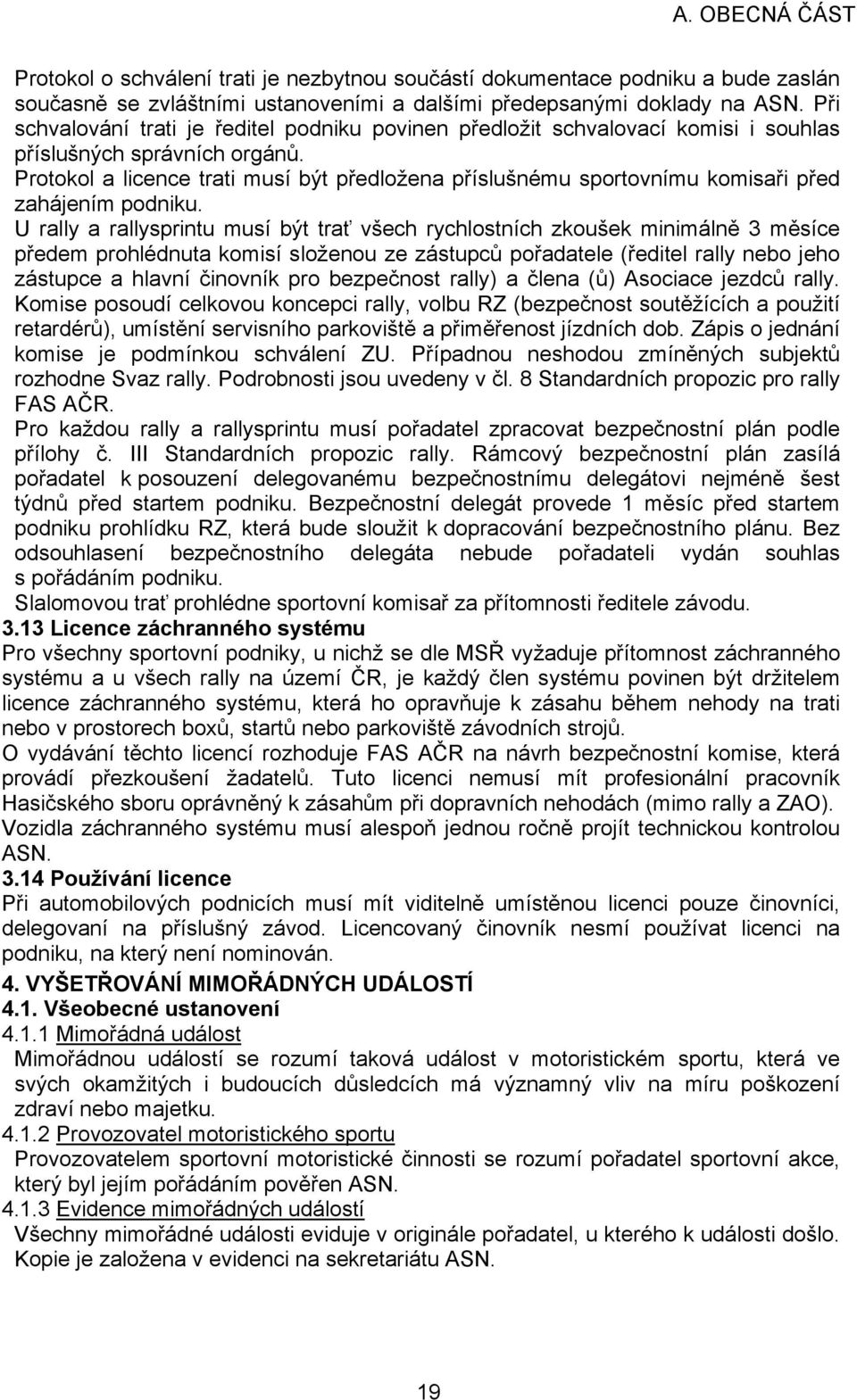 Protokol a licence trati musí být předložena příslušnému sportovnímu komisaři před zahájením podniku.