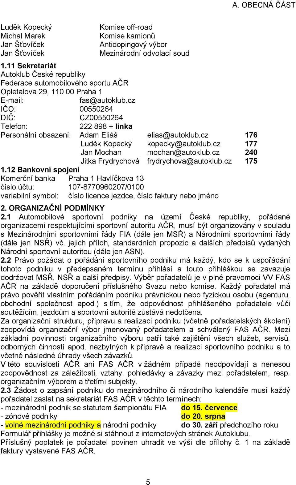 cz IČO: 00550264 DIČ: CZ00550264 Telefon: 222 898 + linka Personální obsazení: Adam Eliáš elias@autoklub.cz 176 Luděk Kopecký kopecky@autoklub.cz 177 Jan Mochan mochan@autoklub.