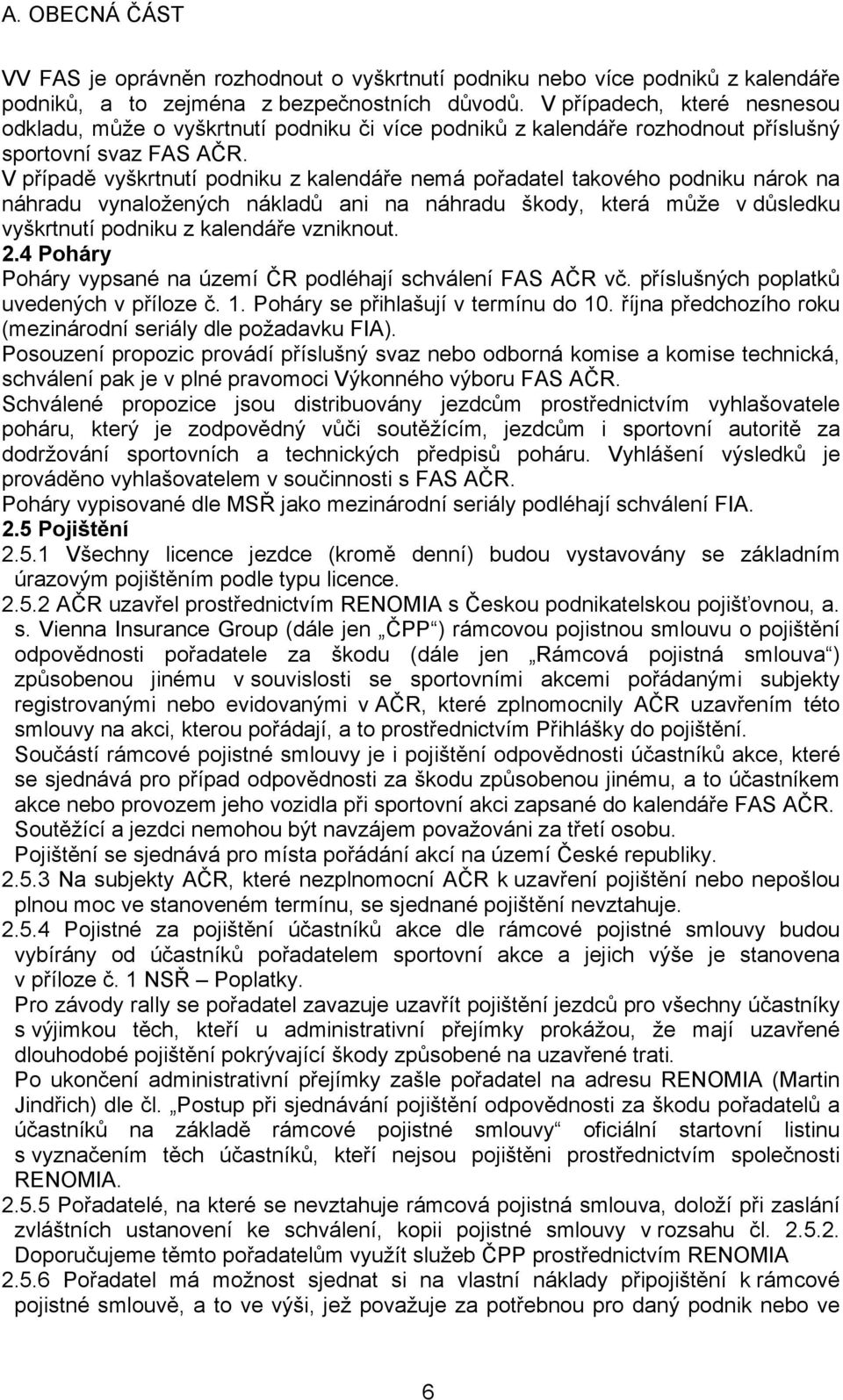 V případě vyškrtnutí podniku z kalendáře nemá pořadatel takového podniku nárok na náhradu vynaložených nákladů ani na náhradu škody, která může v důsledku vyškrtnutí podniku z kalendáře vzniknout. 2.