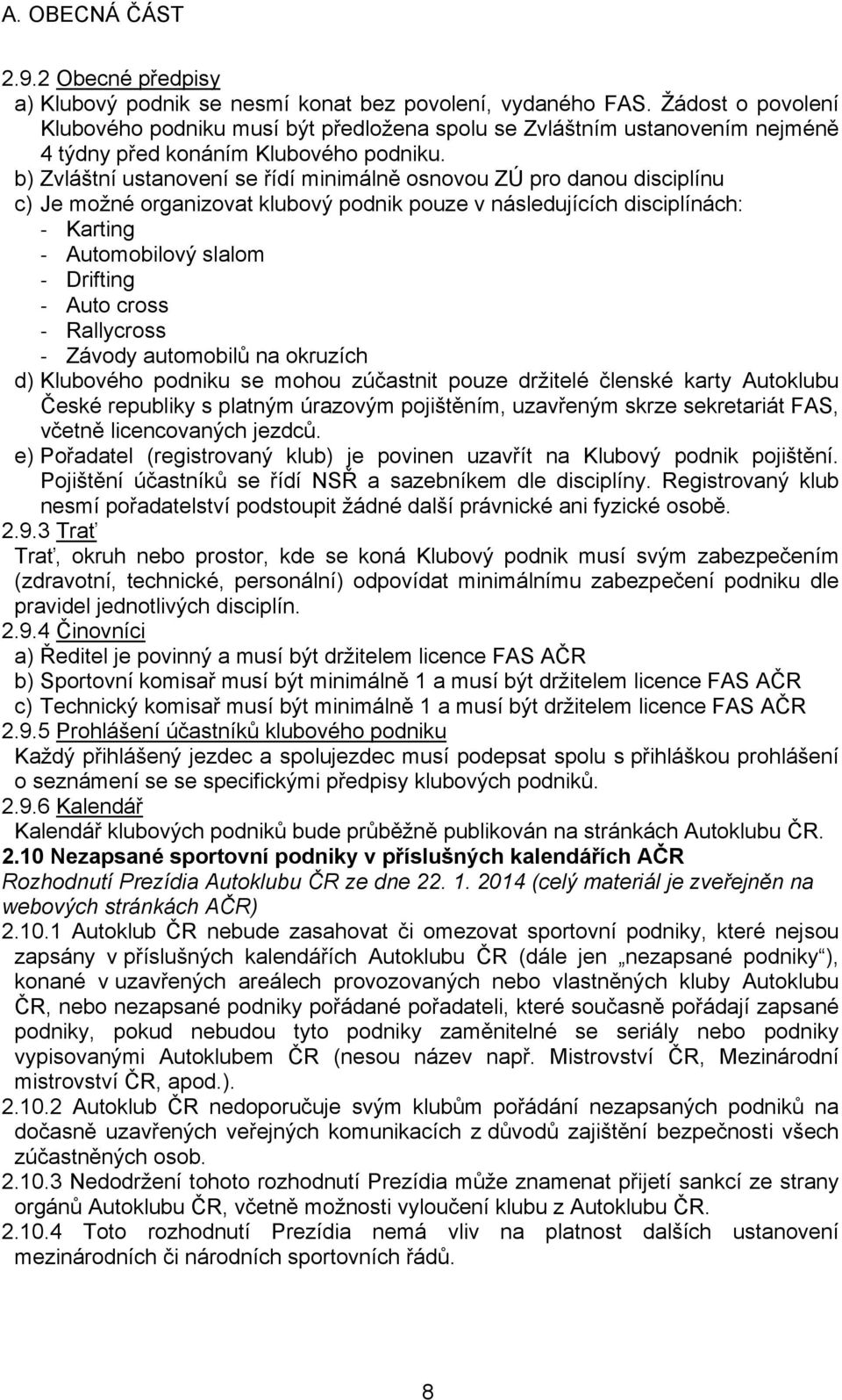 b) Zvláštní ustanovení se řídí minimálně osnovou ZÚ pro danou disciplínu c) Je možné organizovat klubový podnik pouze v následujících disciplínách: Karting Automobilový slalom Drifting Auto cross