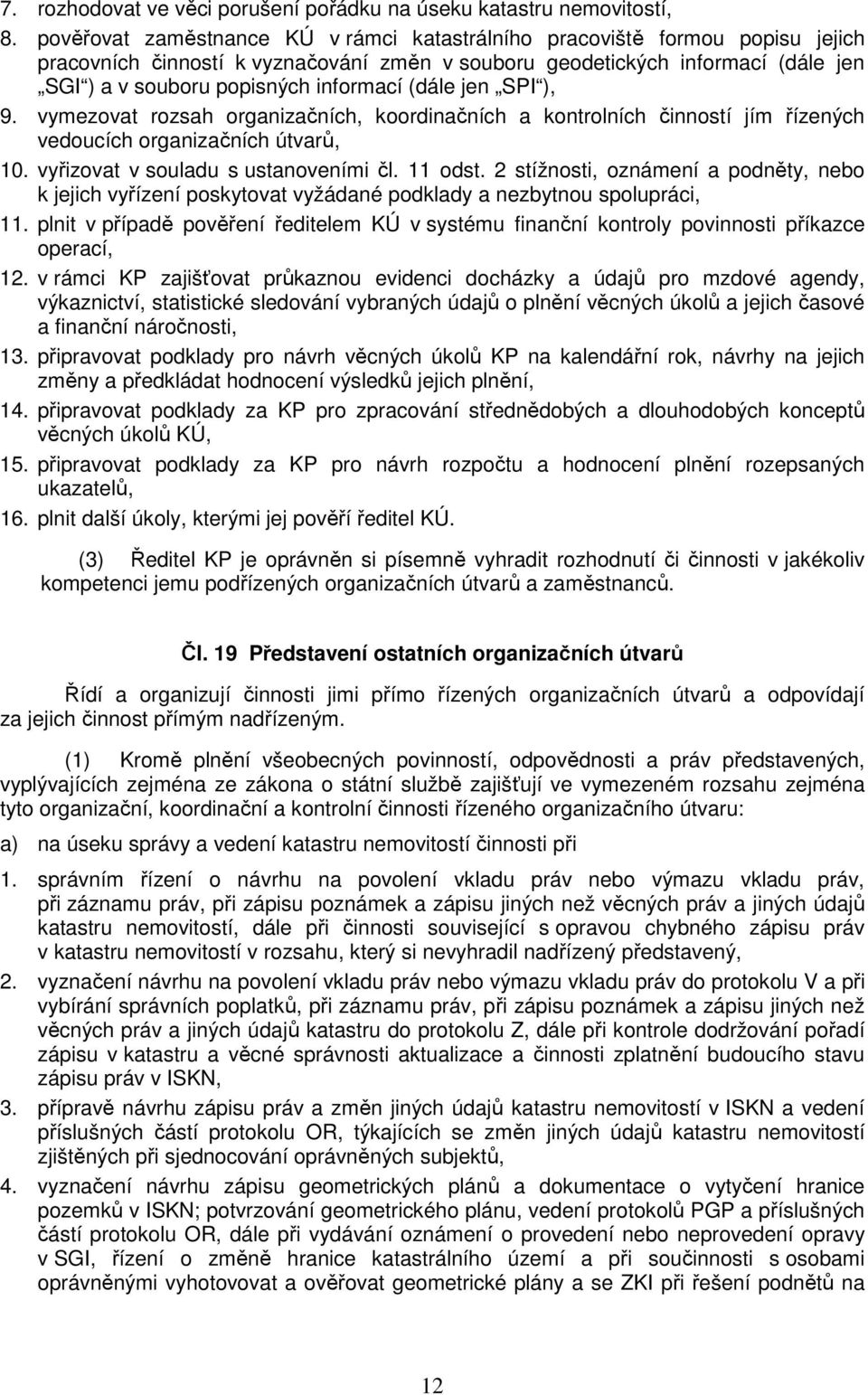 (dále jen SPI ), 9. vymezovat rozsah organizačních, koordinačních a kontrolních činností jím řízených vedoucích organizačních útvarů, 10. vyřizovat v souladu s ustanoveními čl. 11 odst.