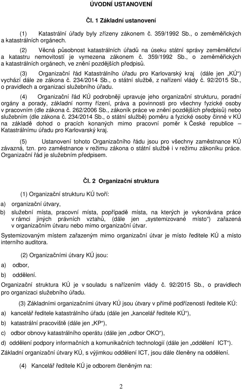 , o zeměměřických a katastrálních orgánech, ve znění pozdějších předpisů. (3) Organizační řád Katastrálního úřadu pro Karlovarský kraj (dále jen KÚ ) vychází dále ze zákona č. 234/2014 Sb.