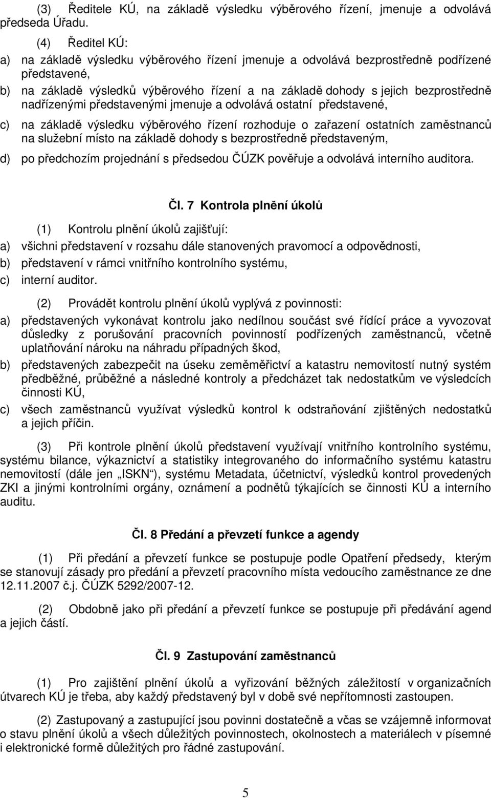 nadřízenými představenými jmenuje a odvolává ostatní představené, c) na základě výsledku výběrového řízení rozhoduje o zařazení ostatních zaměstnanců na služební místo na základě dohody s