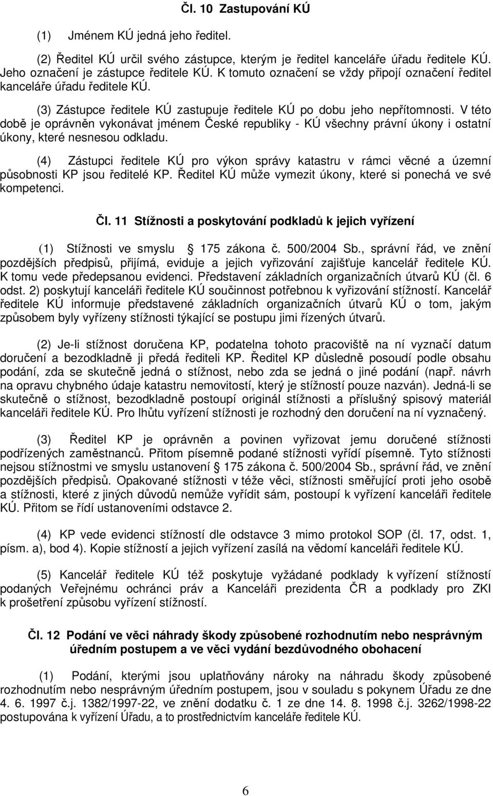 V této době je oprávněn vykonávat jménem České republiky - KÚ všechny právní úkony i ostatní úkony, které nesnesou odkladu.