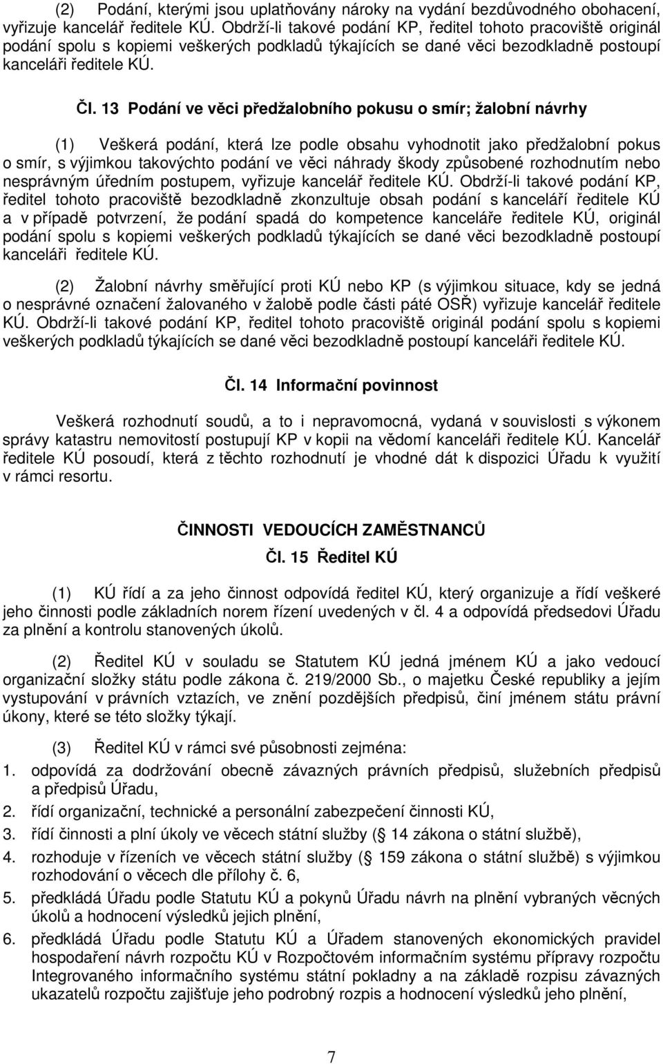 13 Podání ve věci předžalobního pokusu o smír; žalobní návrhy (1) Veškerá podání, která lze podle obsahu vyhodnotit jako předžalobní pokus o smír, s výjimkou takovýchto podání ve věci náhrady škody