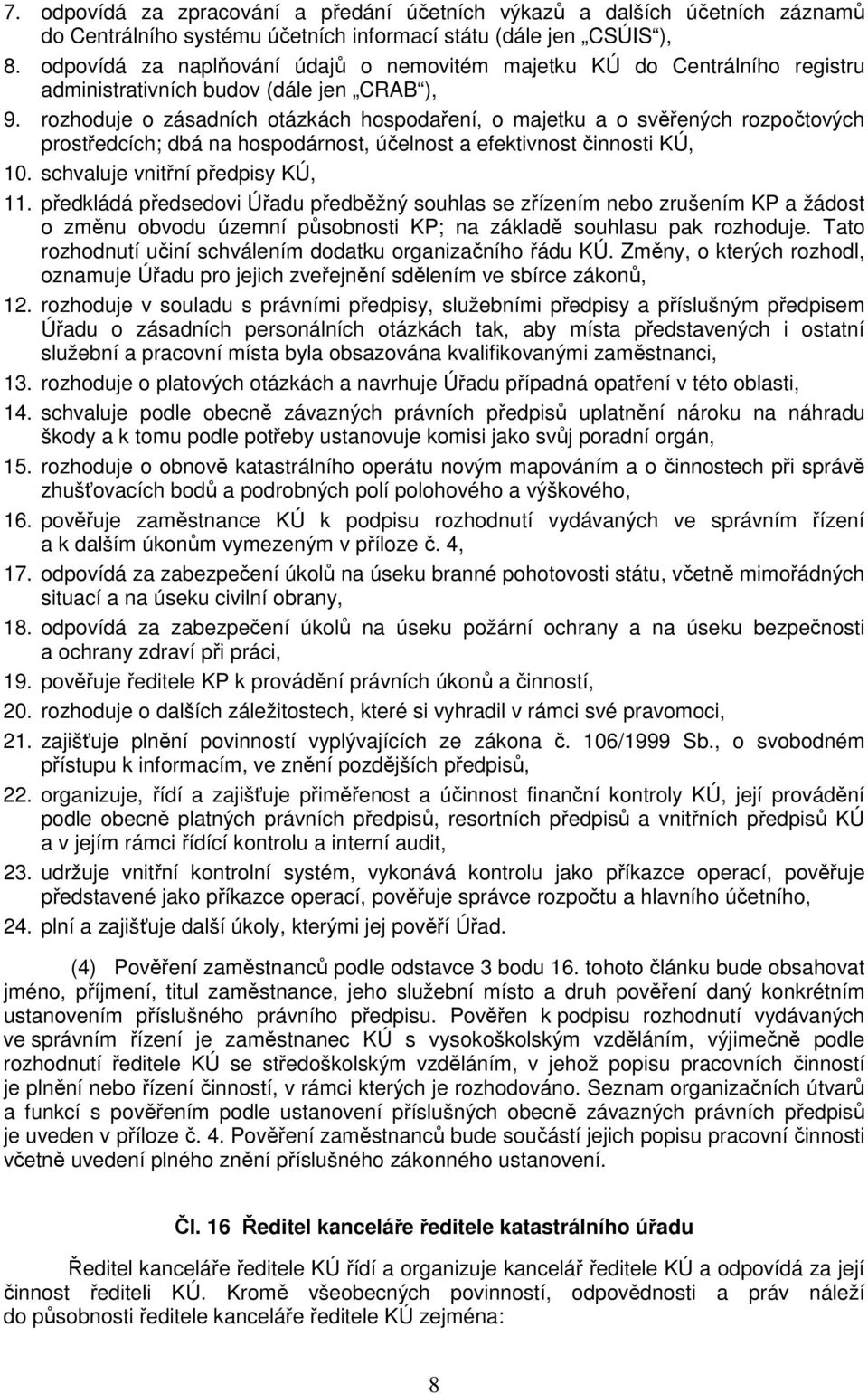 rozhoduje o zásadních otázkách hospodaření, o majetku a o svěřených rozpočtových prostředcích; dbá na hospodárnost, účelnost a efektivnost činnosti KÚ, 10. schvaluje vnitřní předpisy KÚ, 11.