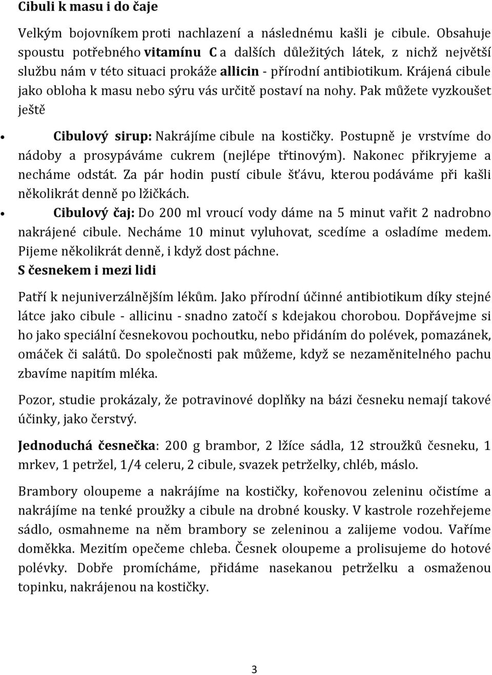 Krájená cibule jako obloha k masu nebo sýru vás určitě postaví na nohy. Pak můžete vyzkoušet ještě Cibulový sirup: Nakrájíme cibule na kostičky.