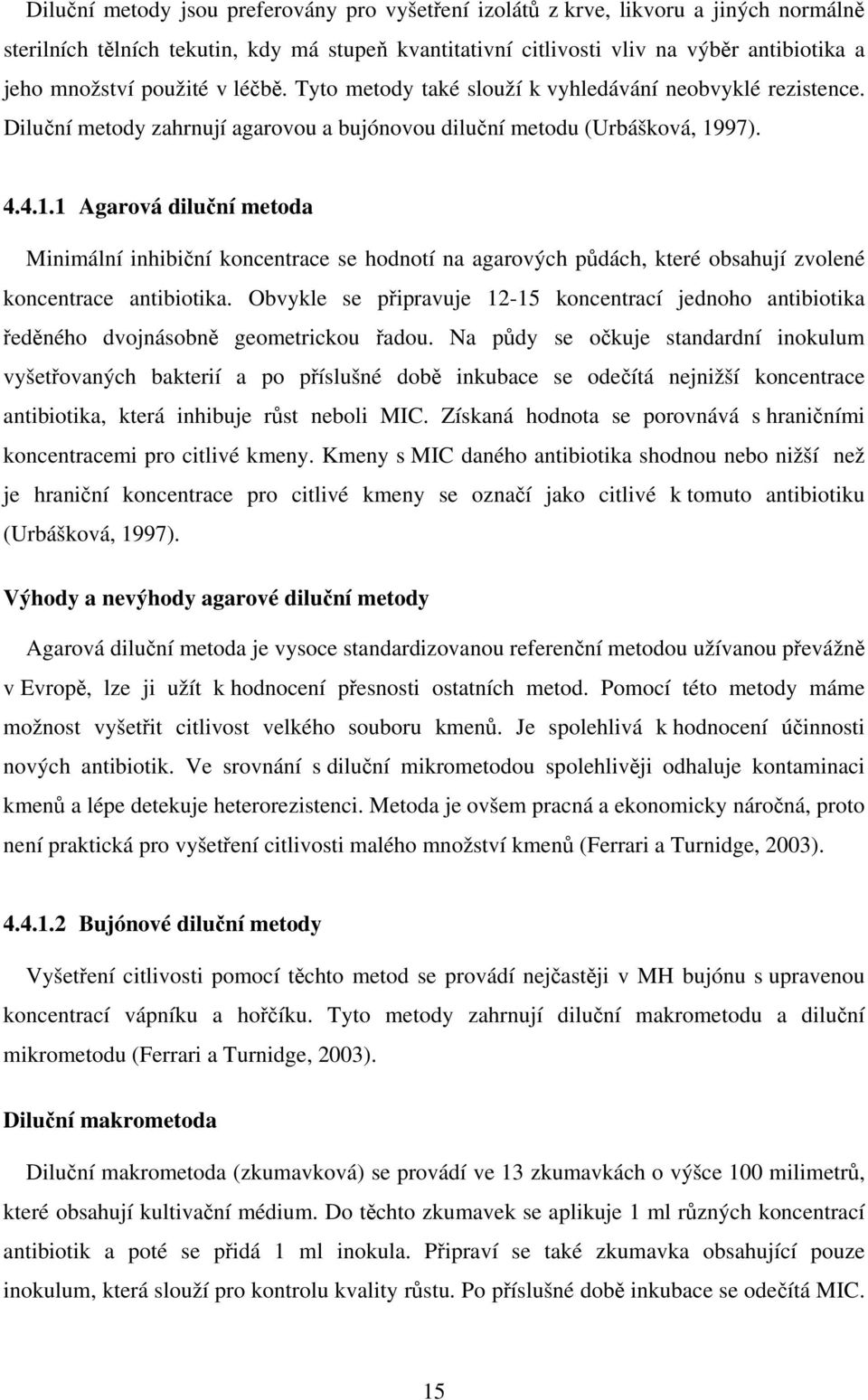 97). 4.4.1.1 Agarová diluční metoda Minimální inhibiční koncentrace se hodnotí na agarových půdách, které obsahují zvolené koncentrace antibiotika.