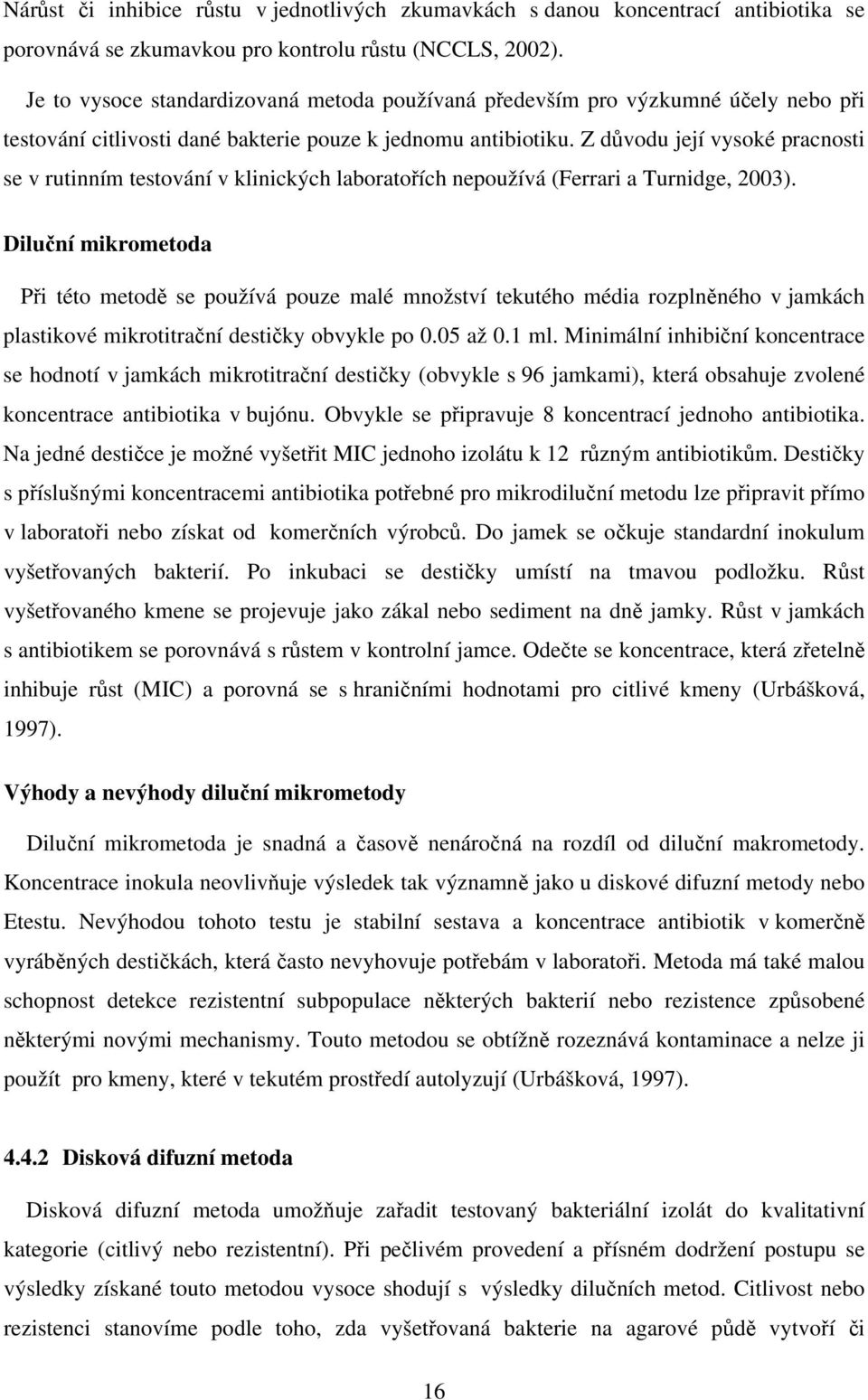 Z důvodu její vysoké pracnosti se v rutinním testování v klinických laboratořích nepoužívá (Ferrari a Turnidge, 2003).