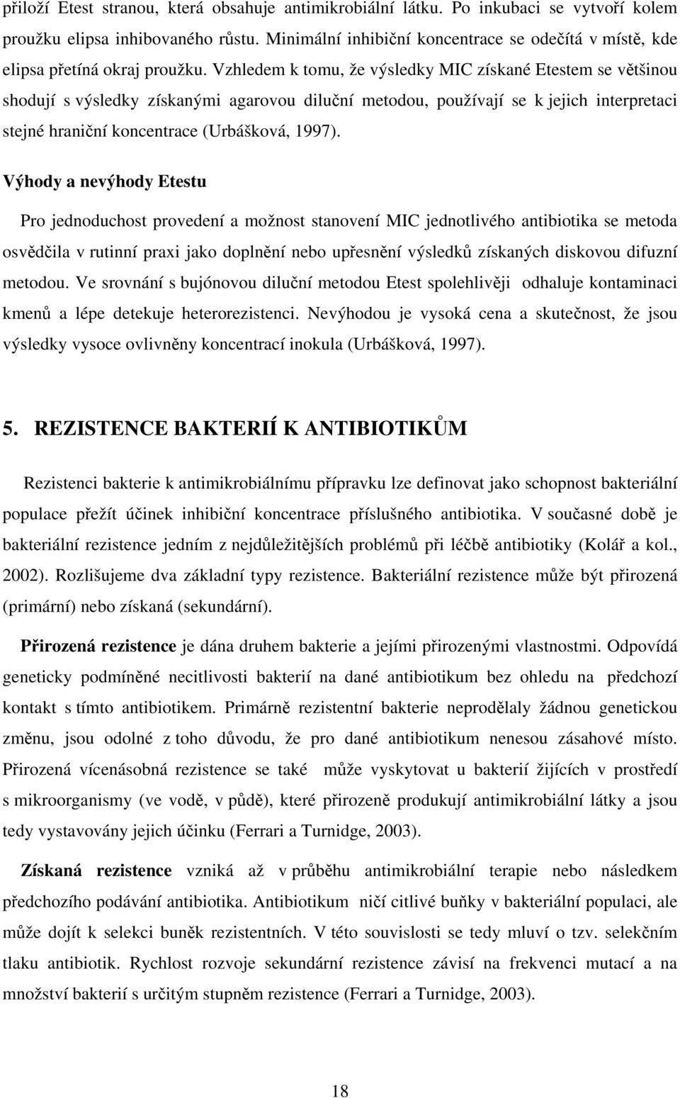 Vzhledem k tomu, že výsledky MIC získané Etestem se většinou shodují s výsledky získanými agarovou diluční metodou, používají se k jejich interpretaci stejné hraniční koncentrace (Urbášková, 1997).