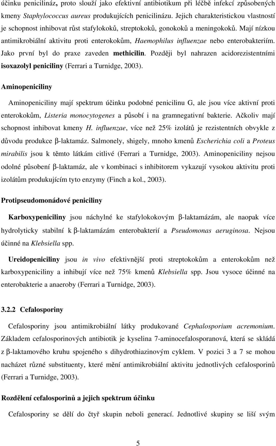 Mají nízkou antimikrobiální aktivitu proti enterokokům, Haemophilus influenzae nebo enterobakteriím. Jako první byl do praxe zaveden methicilin.