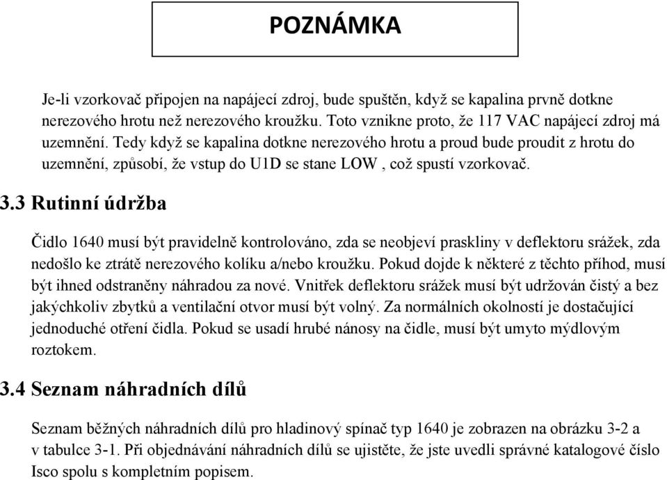 3 Rutinní údržba Čidlo 1640 musí být pravidelně kontrolováno, zda se neobjeví praskliny v deflektoru srážek, zda nedošlo ke ztrátě nerezového kolíku a/nebo kroužku.