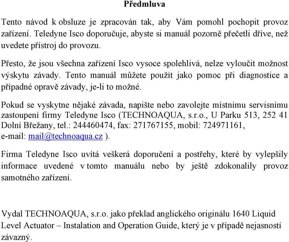 Pokud se vyskytne nějaké závada, napište nebo zavolejte místnímu servisnímu zastoupení firmy Teledyne Isco (TECHNOAQUA, s.r.o., U Parku 513, 252 41 Dolní Břežany, tel.
