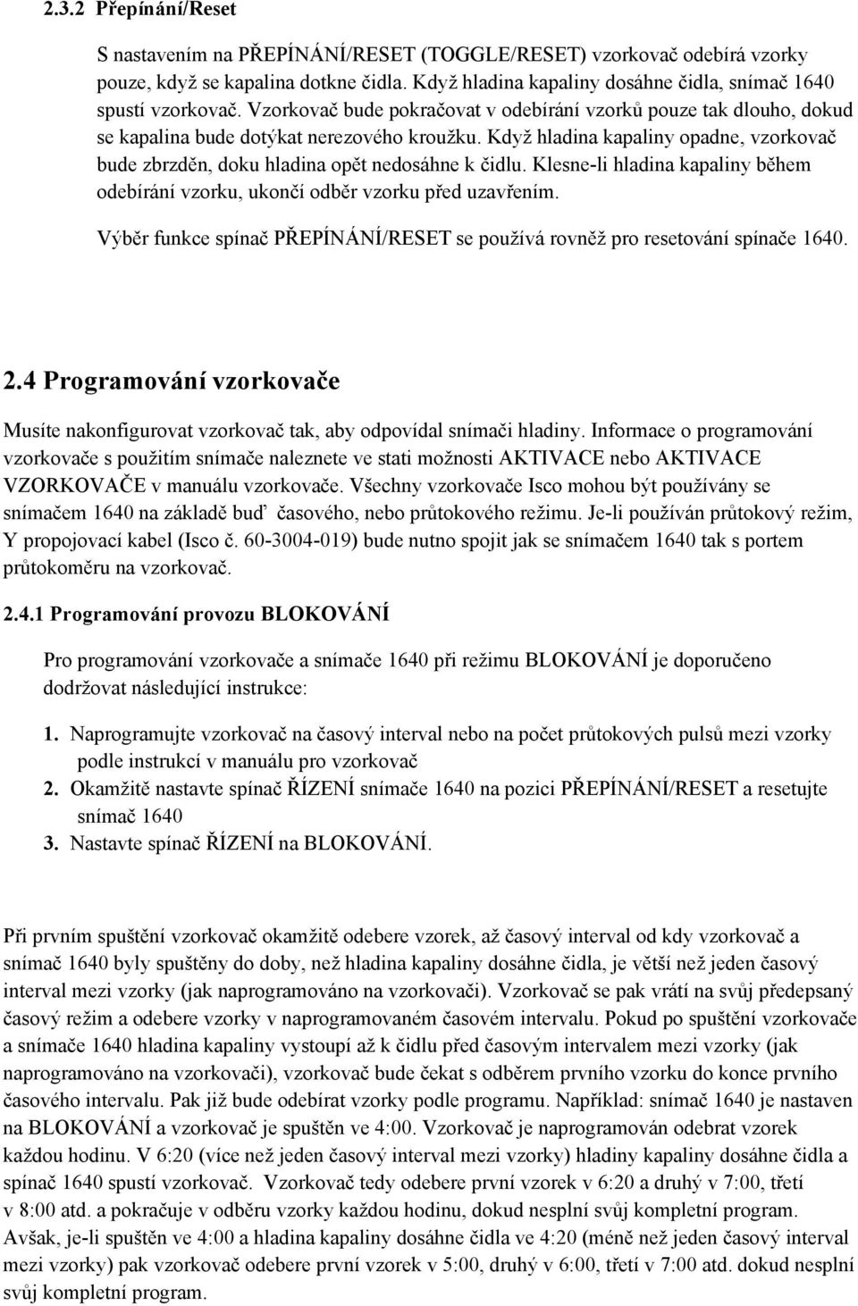 Když hladina kapaliny opadne, vzorkovač bude zbrzděn, doku hladina opět nedosáhne k čidlu. Klesne-li hladina kapaliny během odebírání vzorku, ukončí odběr vzorku před uzavřením.