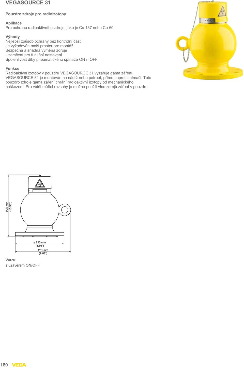 pouzdru VEGASOURCE 31 vyzařuje gama záření. VEGASOURCE 31 je montován na nádrž nebo potrubí, přímo naproti snímači.