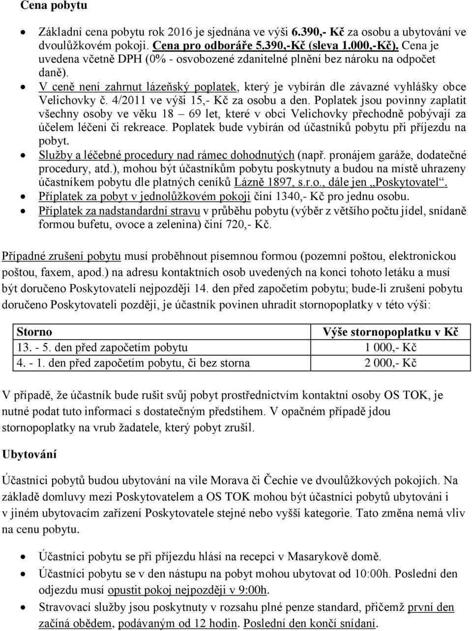 4/2011 ve výši 15,- Kč za osobu a den. Poplatek jsou povinny zaplatit všechny osoby ve věku 18 69 let, které v obci Velichovky přechodně pobývají za účelem léčení či rekreace.