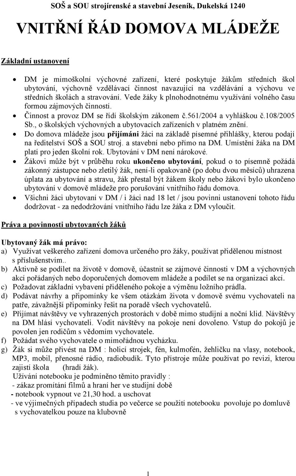 Činnost a provoz DM se řídí školským zákonem č.561/2004 a vyhláškou č.108/2005 Sb., o školských výchovných a ubytovacích zařízeních v platném znění.