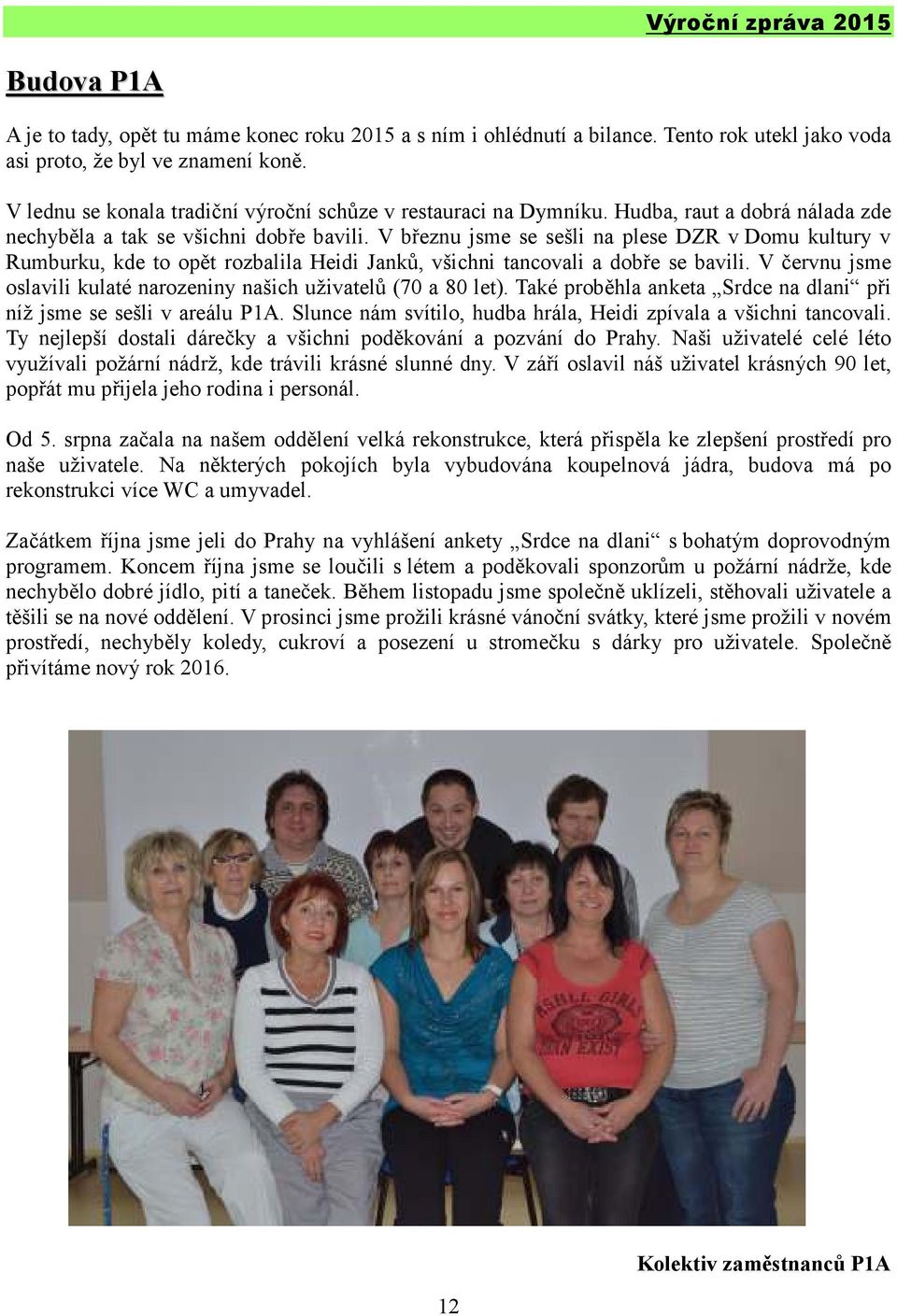 V březnu jsme se sešli na plese DZR v Domu kultury v Rumburku, kde to opět rozbalila Heidi Janků, všichni tancovali a dobře se bavili.