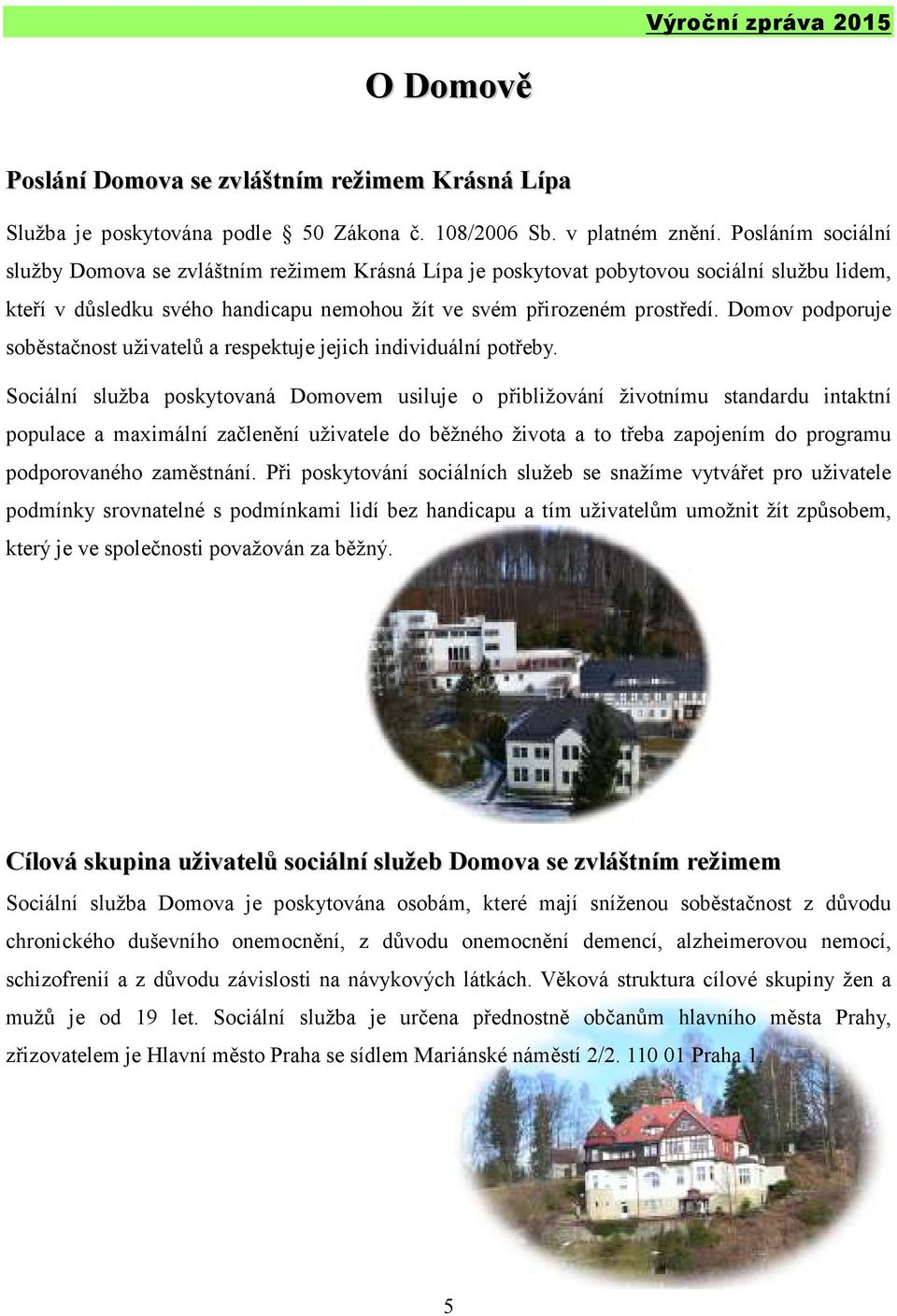 Domov podporuje soběstačnost uživatelů a respektuje jejich individuální potřeby.