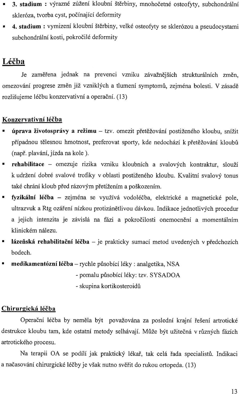 změn, omezování progrese změn již vzniklých a tlumení symptomů, zejména bolesti. V zásadě rozlišujeme léčbu konzervativní a operační. (13) Konzervativní léčba úprava životosprávy a režimu - tzv.