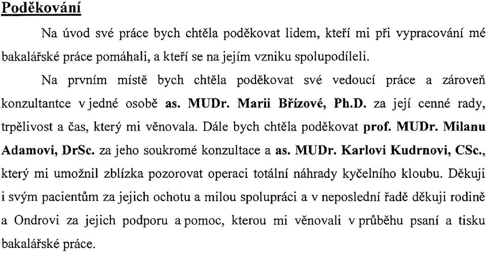 Dále bych chtěla poděkovat prof. MUDr. Milanu Adamovi, DrSc. za jeho soukromé konzultace a as. MUDr. Karlovi Kudrnovi, CSc.