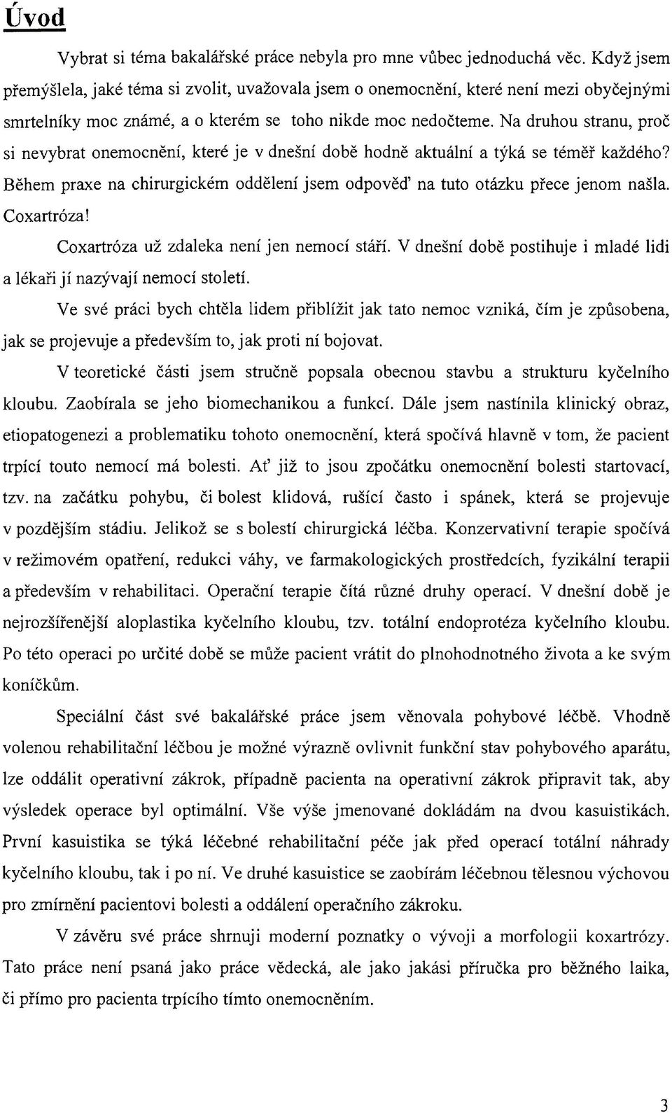 Na druhou stranu, proč si nevybrat onemocnění, které jev dnešní době hodně aktuální a týká se téměř každého? Během praxe na chirurgickém oddělení jsem odpověď na tuto otázku přece jenom našla.