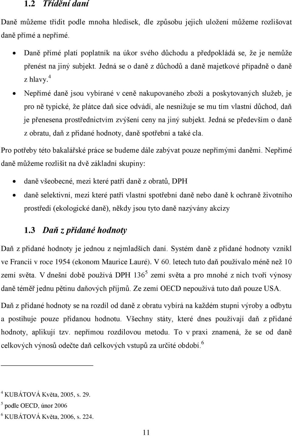 4 Nepřímé daně jsou vybírané v ceně nakupovaného zboží a poskytovaných služeb, je pro ně typické, že plátce daň sice odvádí, ale nesnižuje se mu tím vlastní důchod, daň je přenesena prostřednictvím