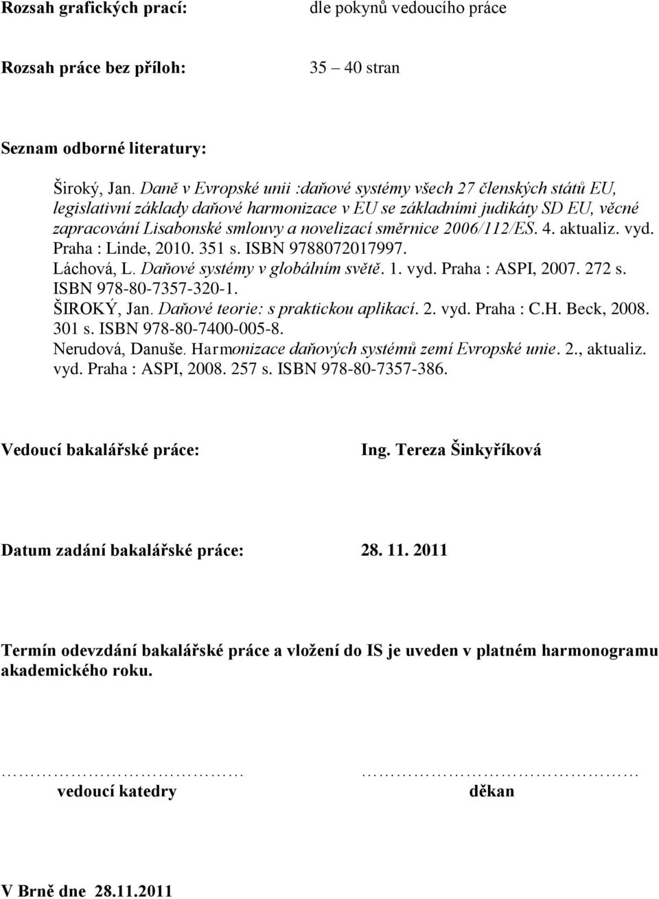 2006/112/ES. 4. aktualiz. vyd. Praha : Linde, 2010. 351 s. ISBN 9788072017997. Láchová, L. Daňové systémy v globálním světě. 1. vyd. Praha : ASPI, 2007. 272 s. ISBN 978-80-7357-320-1. ŠIROKÝ, Jan.