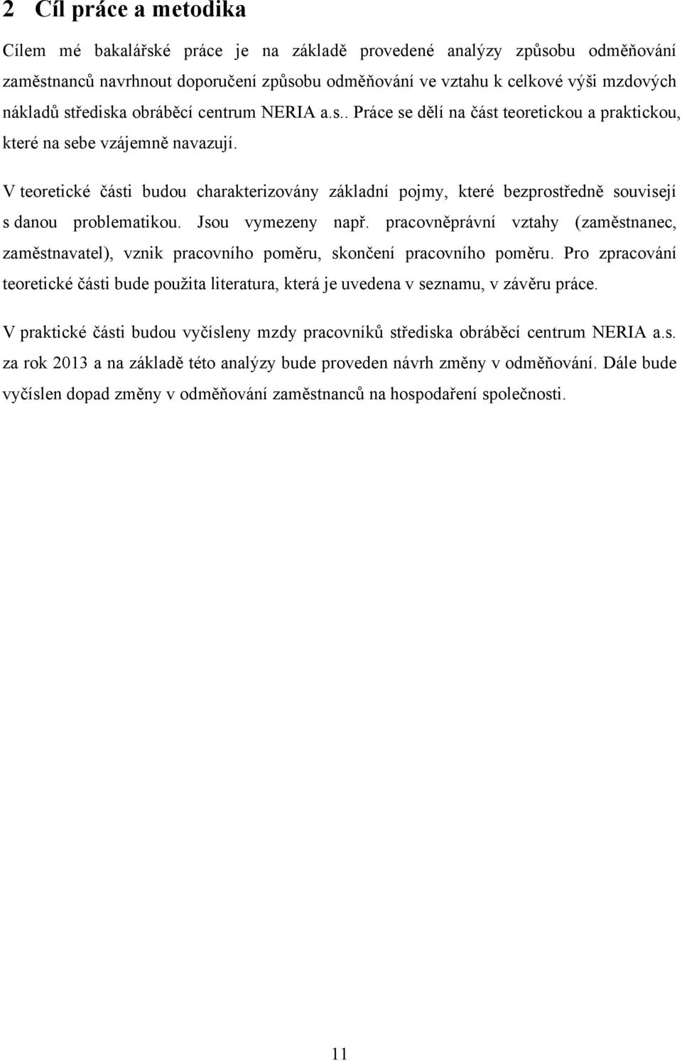 V teoretické části budou charakterizovány základní pojmy, které bezprostředně souvisejí s danou problematikou. Jsou vymezeny např.