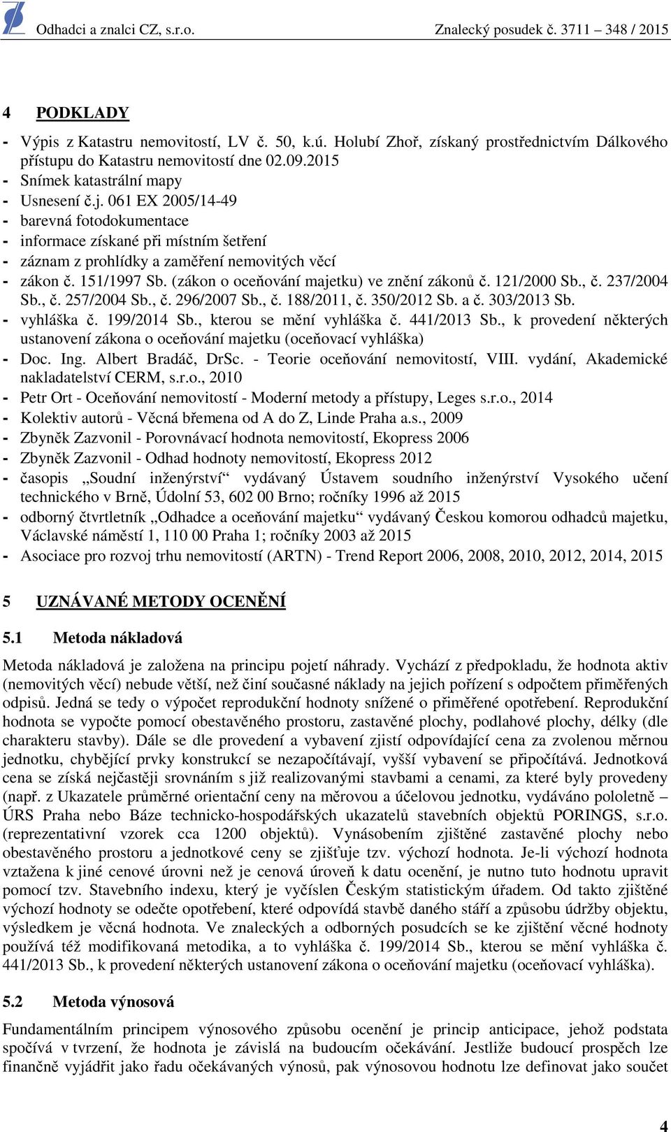 (zákon o oceňování majetku) ve znění zákonů č. 121/2000 Sb., č. 237/2004 Sb., č. 257/2004 Sb., č. 296/2007 Sb., č. 188/2011, č. 350/2012 Sb. a č. 303/2013 Sb. - vyhláška č. 199/2014 Sb.