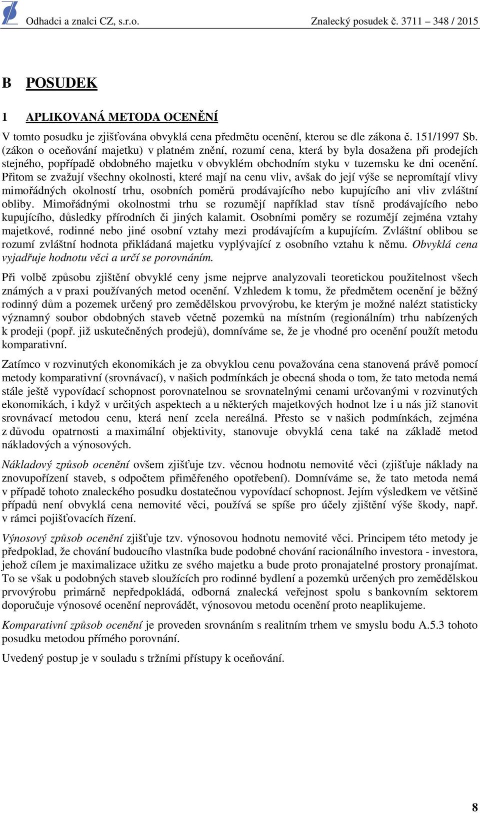 Přitom se zvažují všechny okolnosti, které mají na cenu vliv, avšak do její výše se nepromítají vlivy mimořádných okolností trhu, osobních poměrů prodávajícího nebo kupujícího ani vliv zvláštní