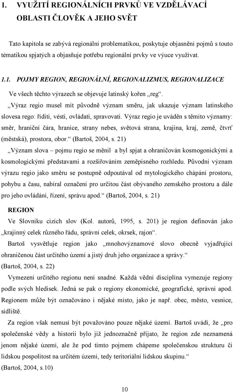Výraz regio musel mít původně význam směru, jak ukazuje význam latinského slovesa rego: říditi, vésti, ovládati, spravovati.