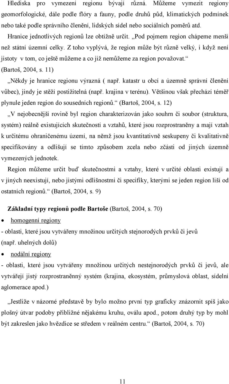 Hranice jednotlivých regionů lze obtížně určit. Pod pojmem region chápeme menší než státní územní celky.