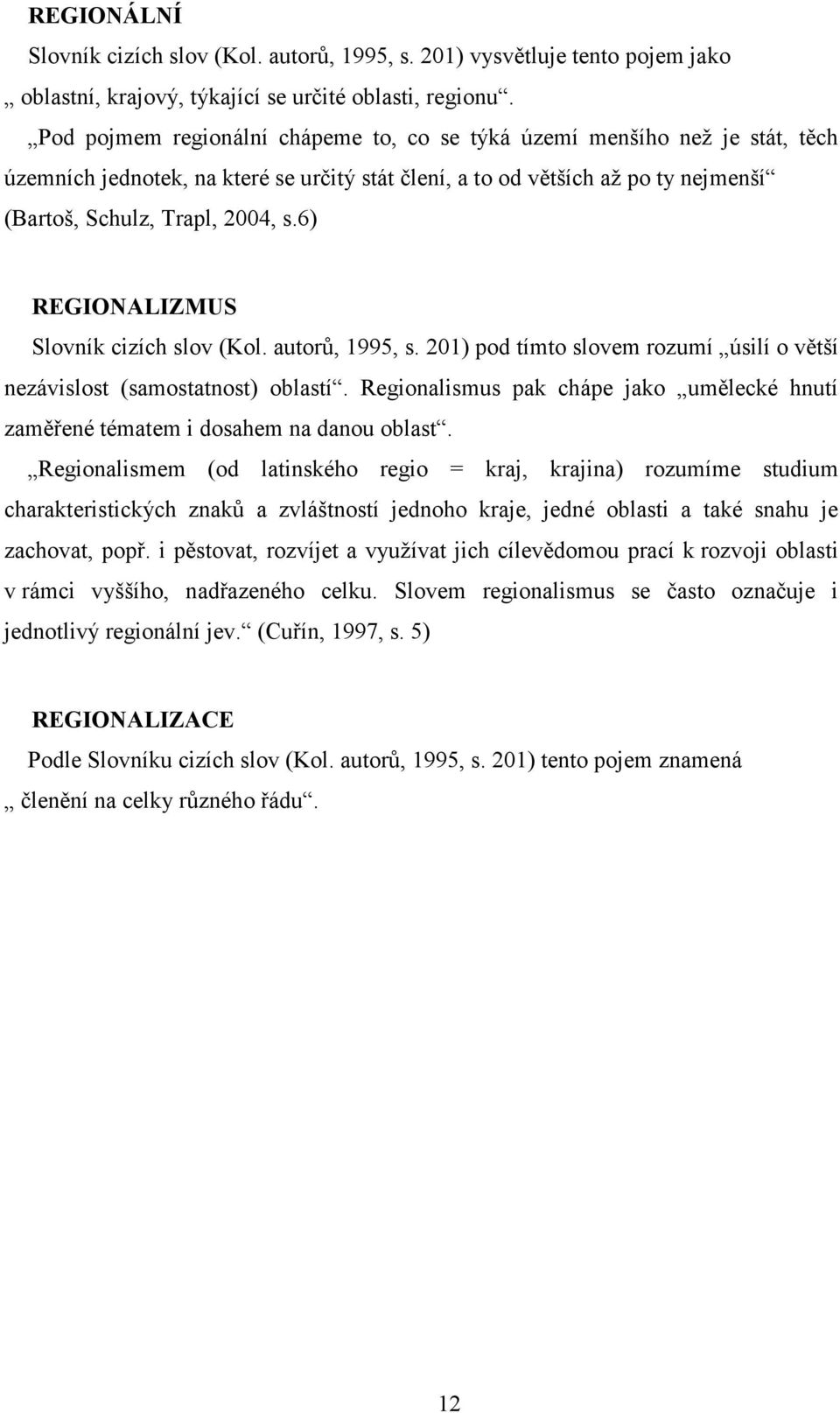 6) REGIONALIZMUS Slovník cizích slov (Kol. autorů, 1995, s. 201) pod tímto slovem rozumí úsilí o větší nezávislost (samostatnost) oblastí.
