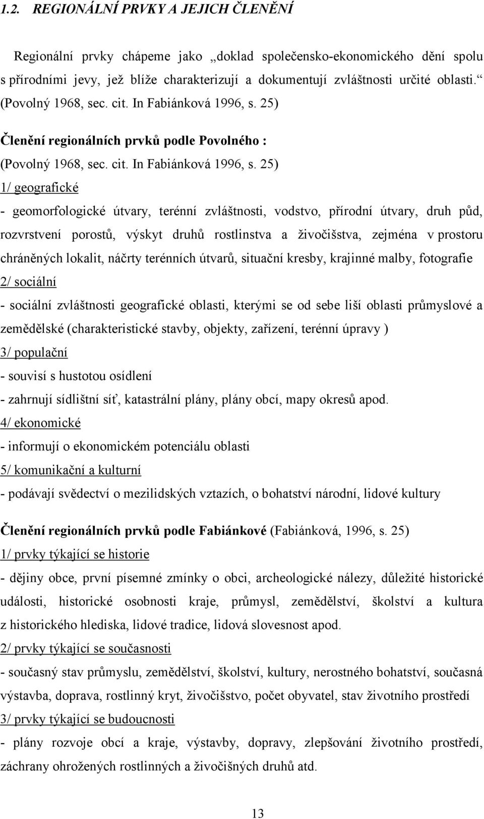 25) Členění regionálních prvků podle Povolného :  25) 1/ geografické - geomorfologické útvary, terénní zvláštnosti, vodstvo, přírodní útvary, druh půd, rozvrstvení porostů, výskyt druhů rostlinstva a